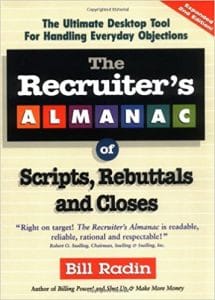 The Recruiter's Almanac of Scripts, Rebuttals and Closes by Bill Radin.